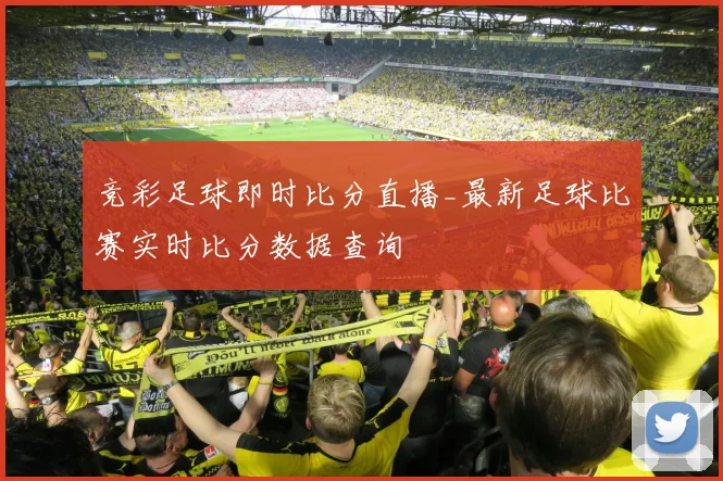 竞彩足球即时比分直播_最新足球比赛实时比分数据查询