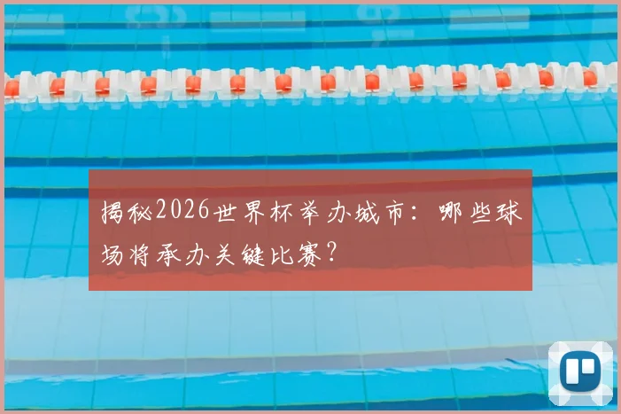 揭秘2026世界杯举办城市：哪些球场将承办关键比赛？